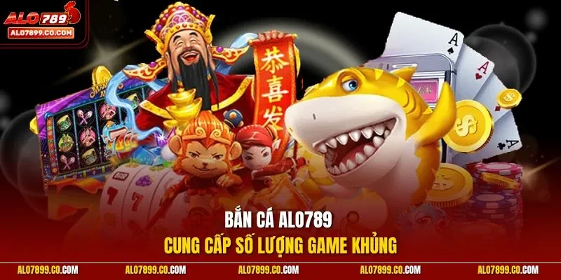 Bắn cá ALO789 cung cấp số lượng game khủng