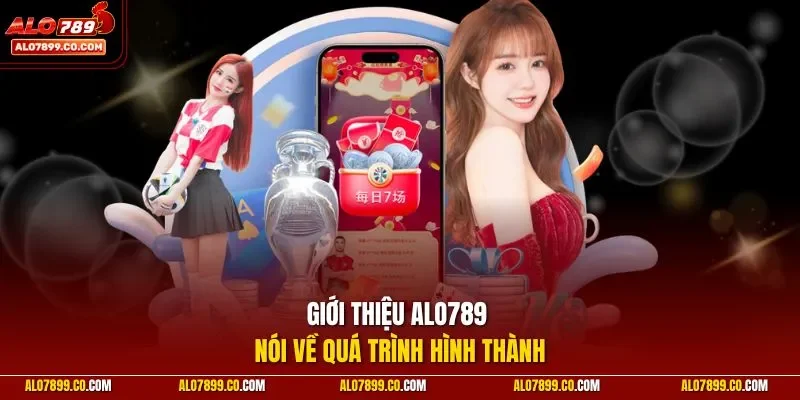 Giới thiệu Alo789 nói về quá trình hình thành
