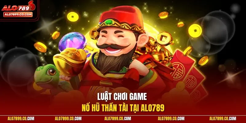 Luật chơi game nổ hũ Thần Tài tại ALO789