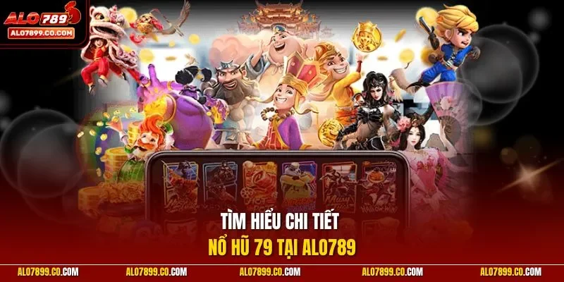 Tìm hiểu chi tiết nổ hũ 79 tại ALO789